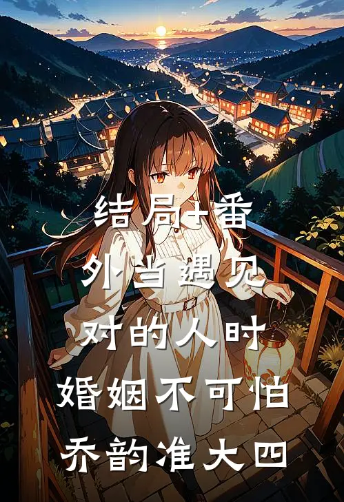 结局+番外当遇见对的人时，婚姻不可怕乔韵准大四