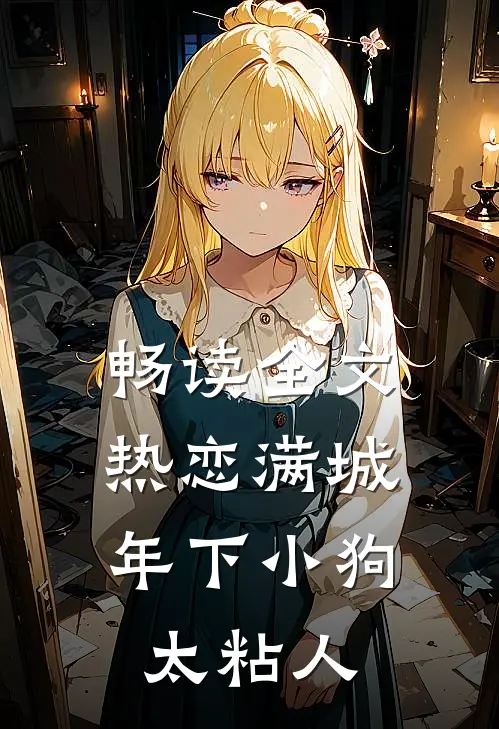 畅读全文热恋满城：年下小狗太粘人