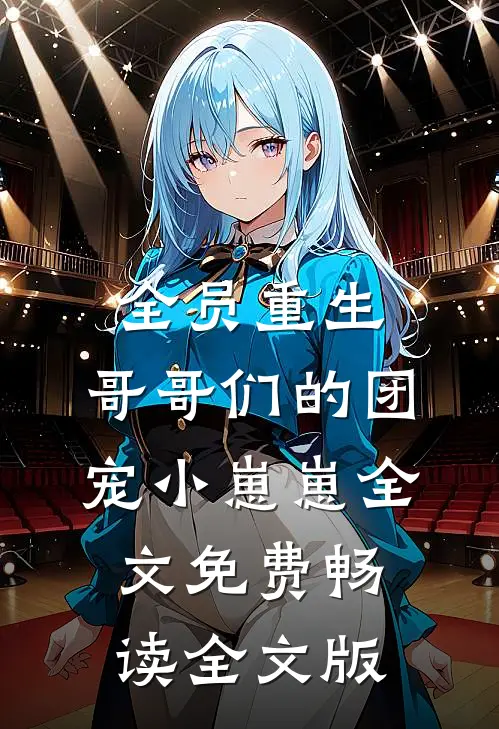 全员重生:哥哥们的团宠小崽崽全文免费畅读全文版