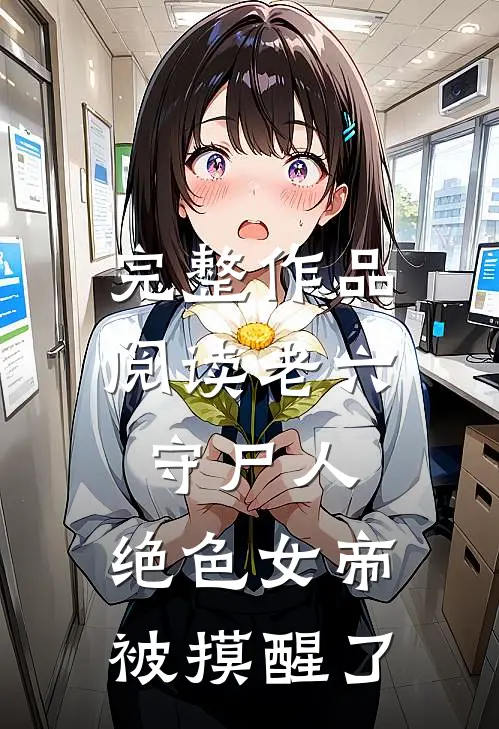 完整作品阅读老六守尸人，绝色女帝被摸醒了
