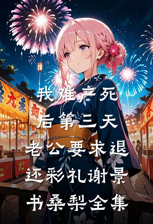 我难产死后第三天，老公要求退还彩礼谢景书桑梨全集