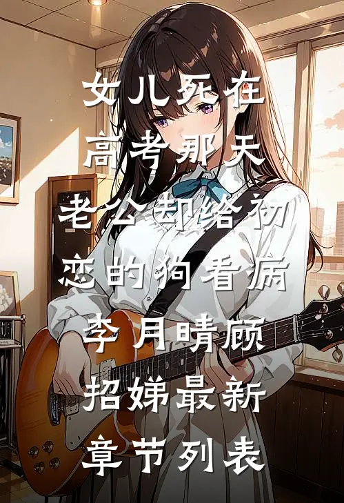 女儿死在高考那天，老公却给初恋的狗看病李月晴顾招娣最新章节列表