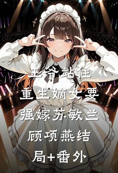 王爷站住，重生嫡女要强嫁苏敏兰顾项燕结局+番外