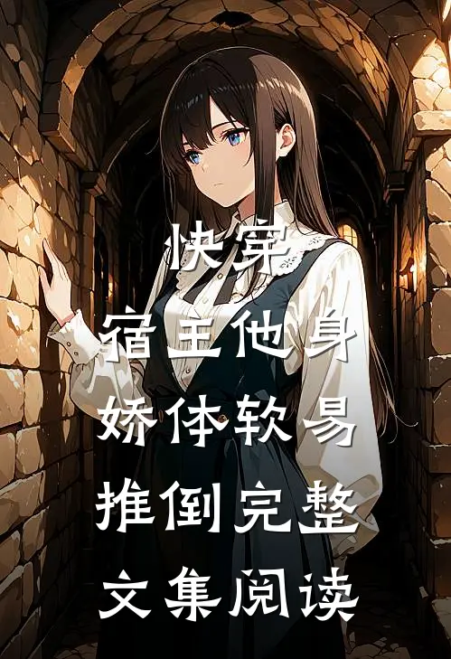 快穿：宿主他身娇体软易推倒完整文集阅读