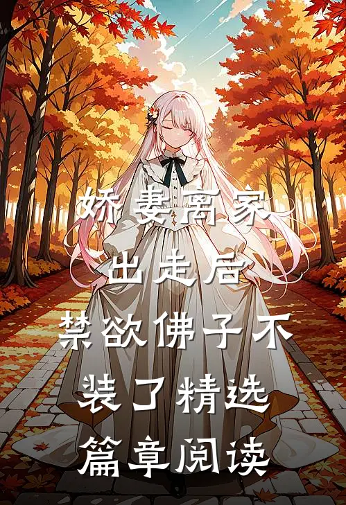 娇妻离家出走后，禁欲佛子不装了精选篇章阅读