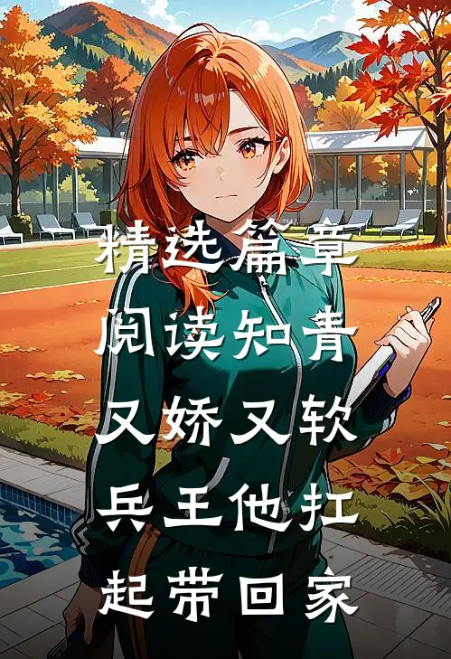 精选篇章阅读知青又娇又软，兵王他扛起带回家