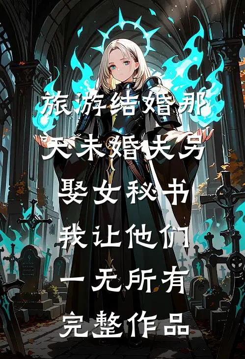 旅游结婚那天未婚夫另娶女秘书，我让他们一无所有完整作品