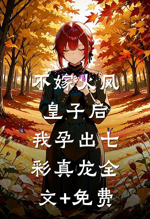 不嫁火凤皇子后，我孕出七彩真龙全文+免费