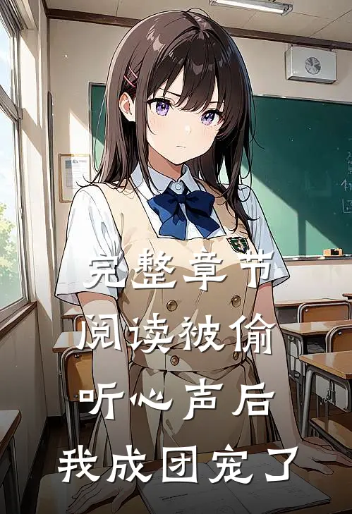 完整章节阅读被偷听心声后，我成团宠了