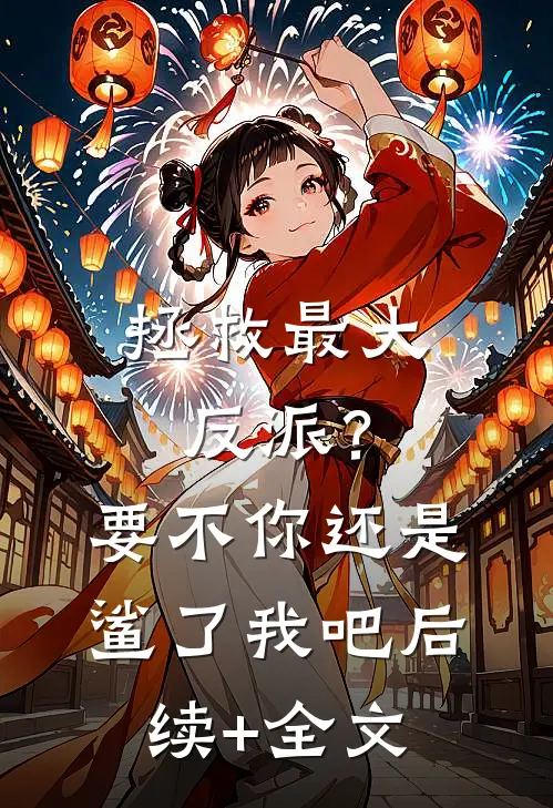 拯救最大反派？要不你还是鲨了我吧后续+全文