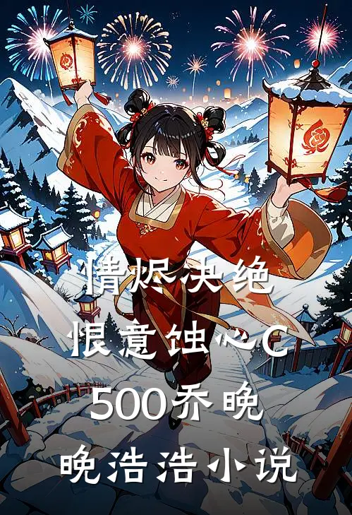情烬决绝，恨意蚀心C500乔晚晚浩浩小说