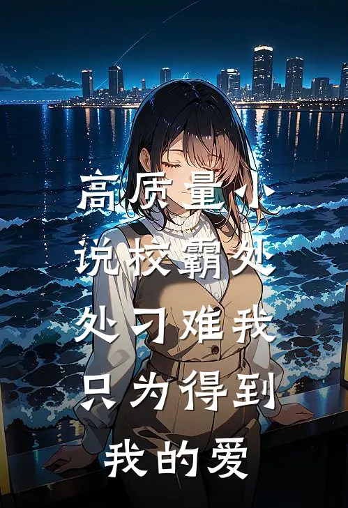 高质量小说校霸处处刁难我，只为得到我的爱