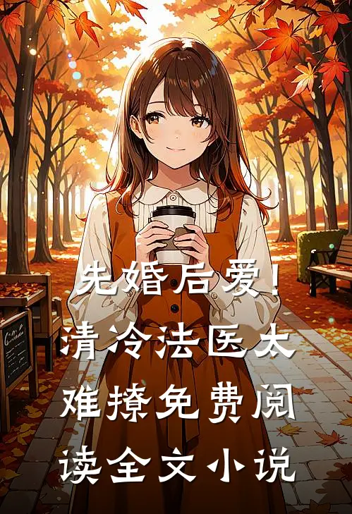 先婚后爱!清冷法医太难撩免费阅读全文小说