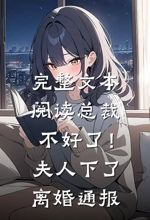 完整文本阅读总裁不好了！夫人下了离婚通报