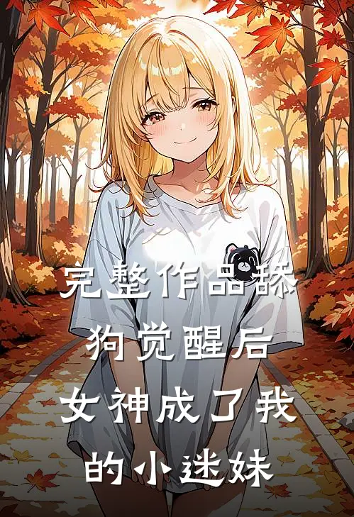 完整作品舔狗觉醒后，女神成了我的小迷妹