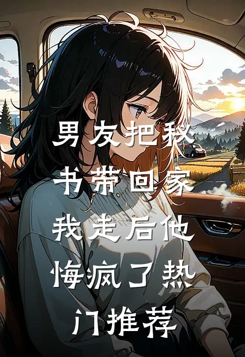 男友把秘书带回家，我走后他悔疯了热门推荐