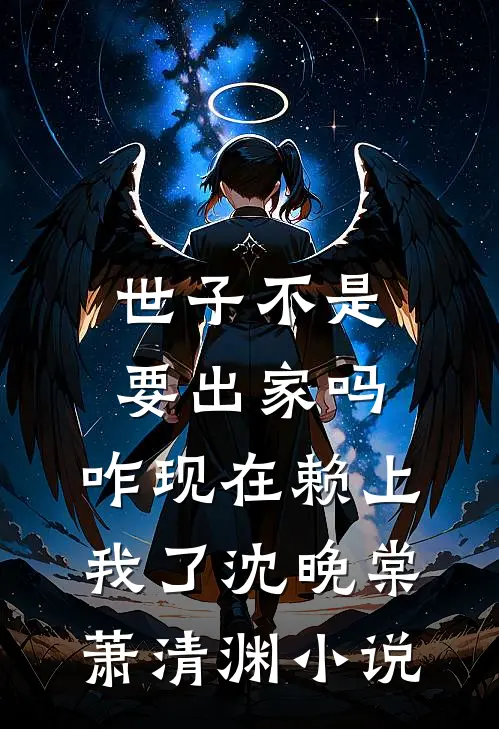 世子不是要出家吗，咋现在赖上我了沈晚棠萧清渊小说
