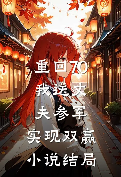 重回70：我送丈夫参军，实现双赢小说结局
