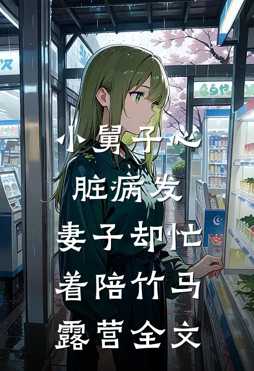 小舅子心脏病发，妻子却忙着陪竹马露营全文