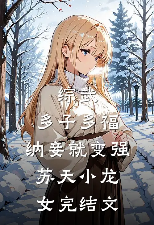 综武：多子多福，纳妾就变强苏天小龙女完结文