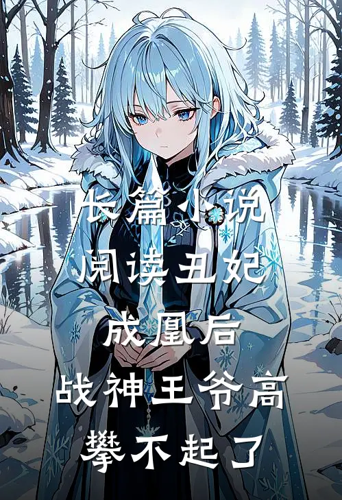 长篇小说阅读丑妃成凰后，战神王爷高攀不起了