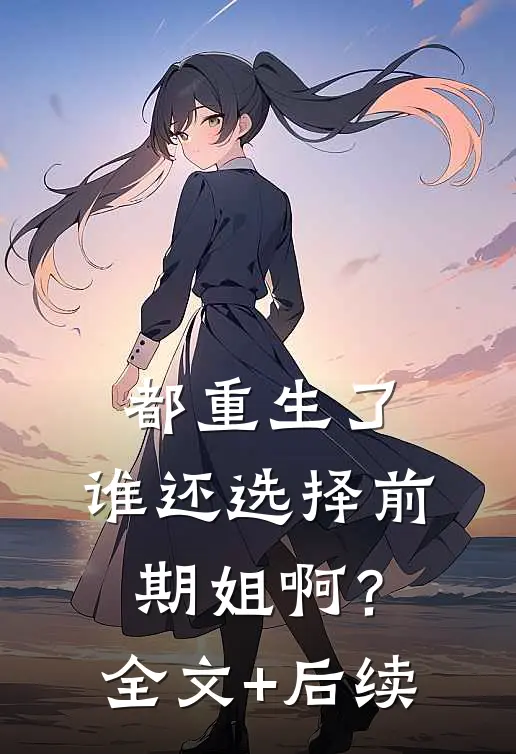 都重生了，谁还选择前期姐啊？全文+后续