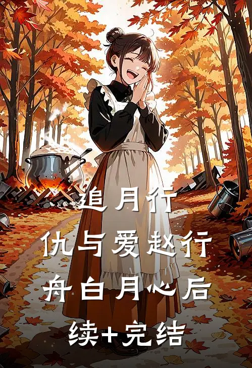 追月行：仇与爱赵行舟白月心后续+完结