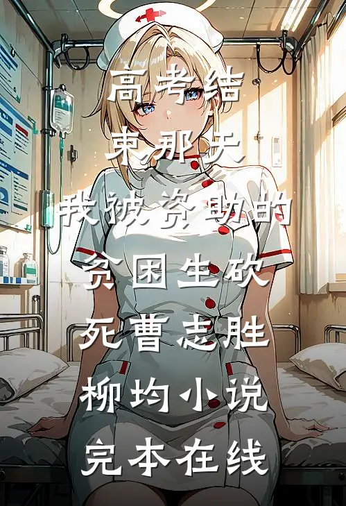高考结束那天，我被资助的贫困生砍死曹志胜柳均小说完本在线