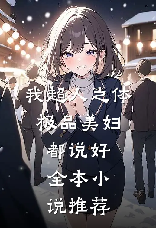 我超人之体，极品美妇都说好全本小说推荐