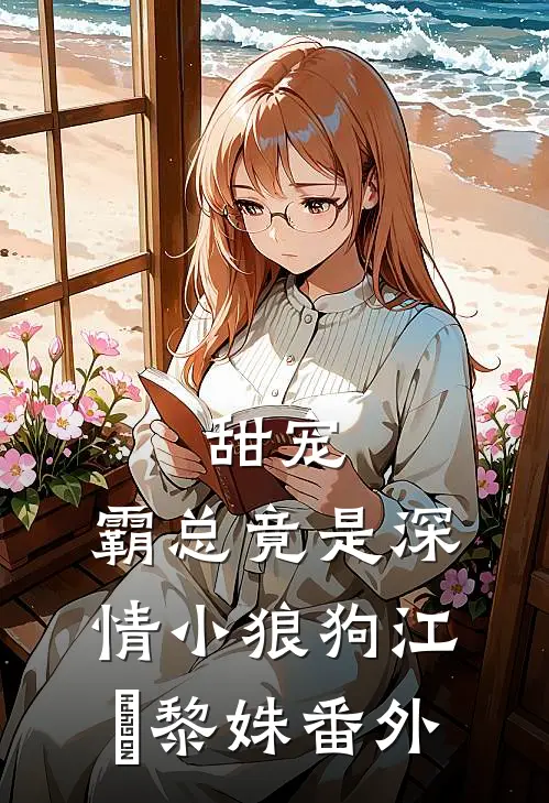 甜宠：霸总竟是深情小狼狗江彧黎姝番外