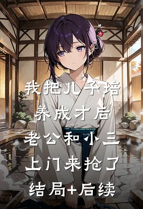 我把儿子培养成才后，老公和小三上门来抢了结局+后续