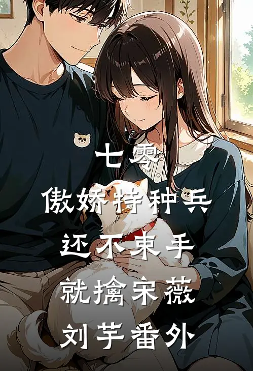 七零：傲娇特种兵还不束手就擒宋薇刘芋 番外