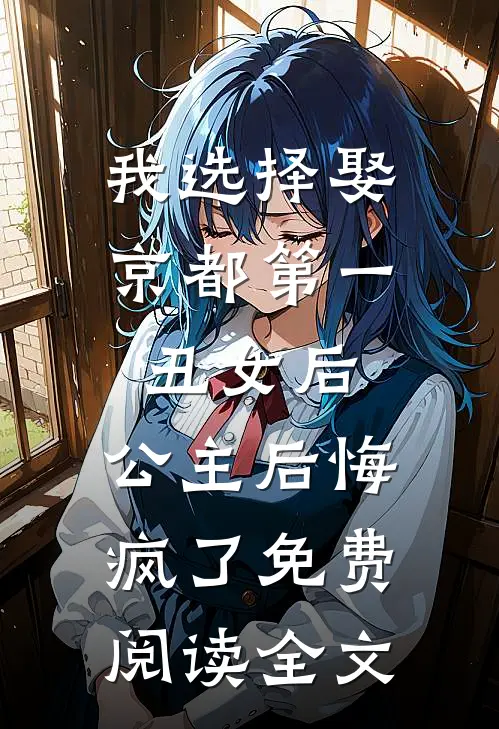 我选择娶京都第一丑女后，公主后悔疯了免费阅读全文