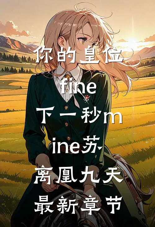 你的皇位fine，下一秒mine苏离凰九天最新章节