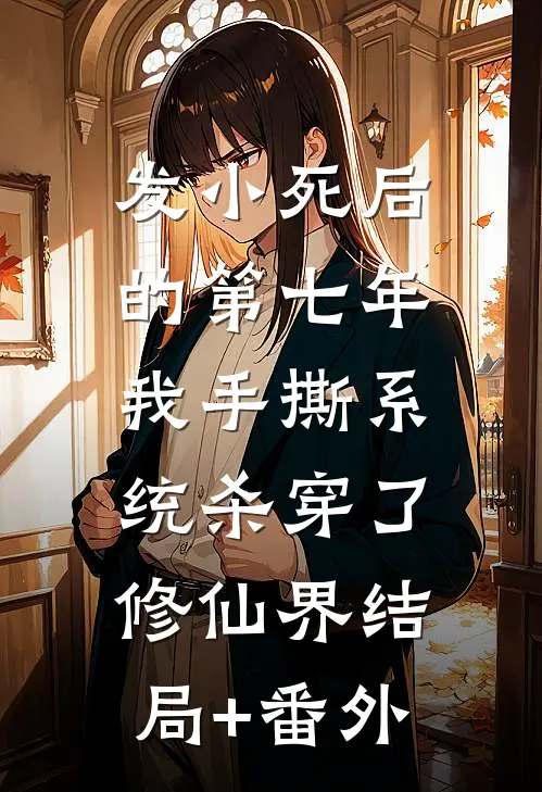 发小死后的第七年，我手撕系统杀穿了修仙界结局+番外