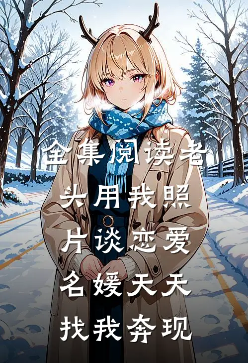 全集阅读老头用我照片谈恋爱，名媛天天找我奔现