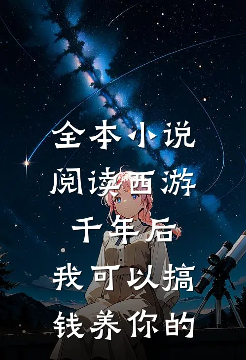 全本小说阅读西游：千年后，我可以搞钱养你的