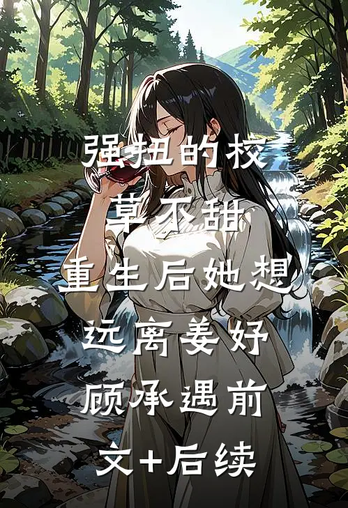 强扭的校草不甜，重生后她想远离姜妤顾承遇前文+后续