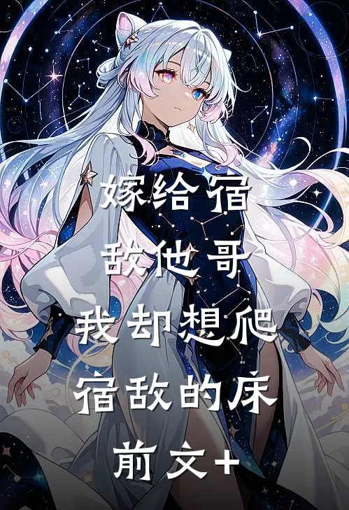 嫁给宿敌他哥，我却想爬宿敌的床前文+
