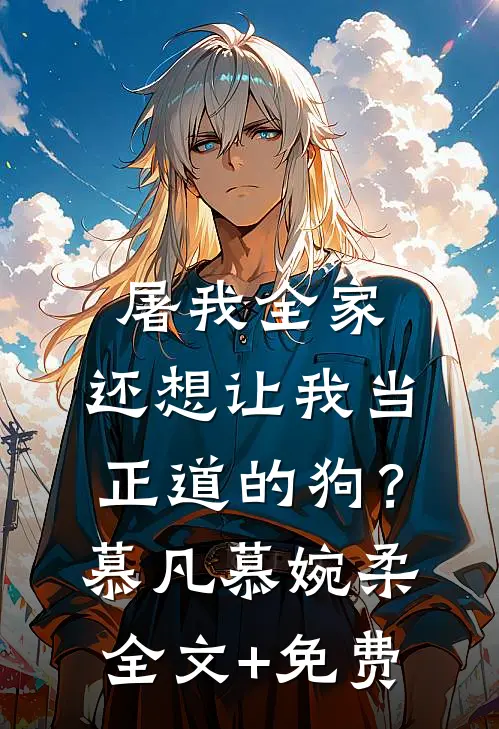 屠我全家，还想让我当正道的狗？慕凡慕婉柔全文+免费