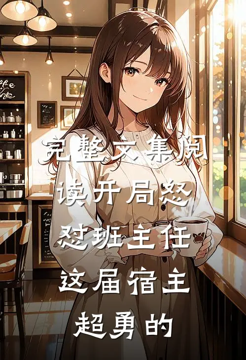 完整文集阅读开局怒怼班主任，这届宿主超勇的