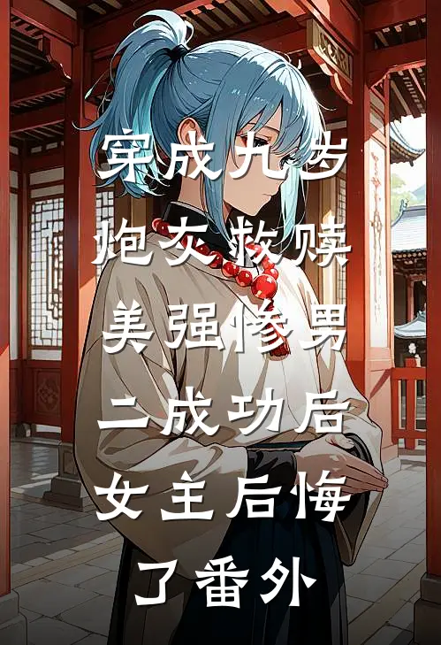 穿成九岁炮灰救赎美强惨男二成功后，女主后悔了番外