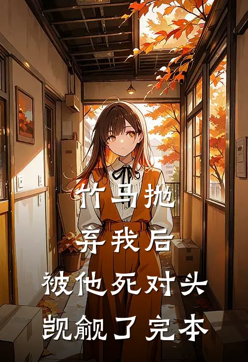 竹马抛弃我后，被他死对头觊觎了完本