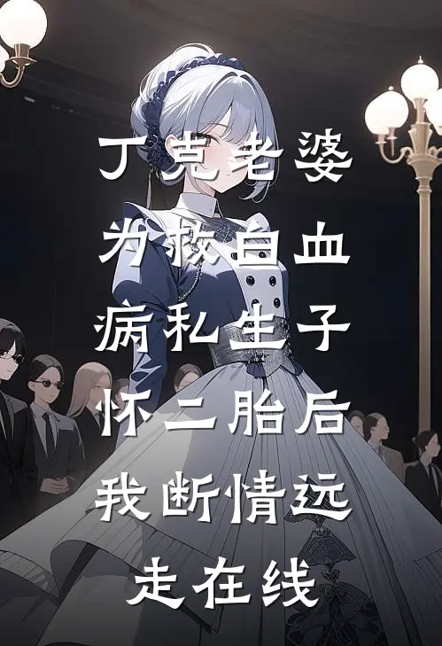 丁克老婆为救白血病私生子怀二胎后，我断情远走在线