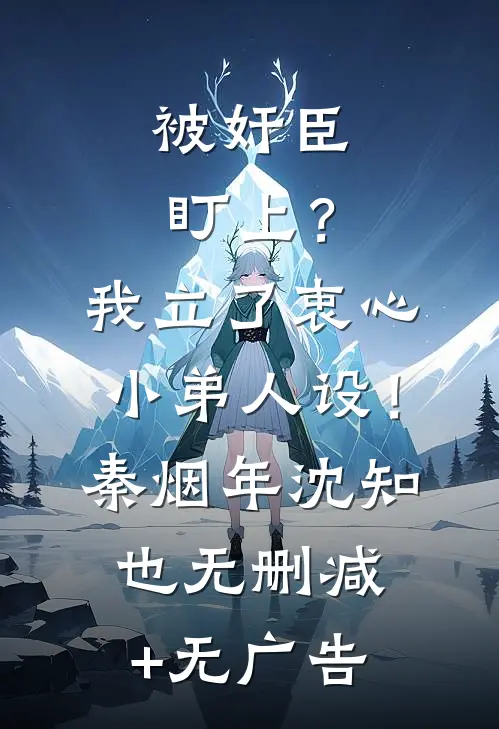被奸臣盯上？我立了衷心小弟人设！秦烟年沈知也无删减+无广告