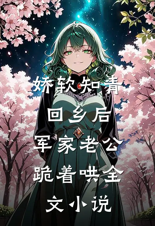 娇软知青回乡后，军家老公跪着哄全文小说
