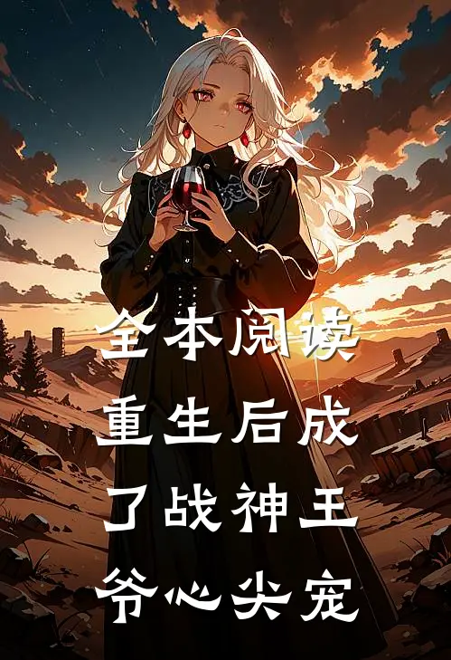 全本阅读重生后成了战神王爷心尖宠
