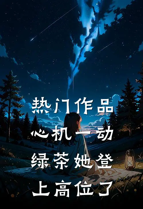 热门作品心机一动，绿茶她登上高位了