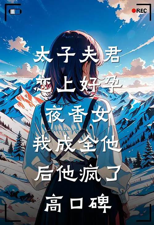 太子夫君恋上好孕夜香女，我成全他后他疯了高口碑
