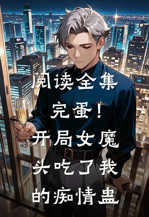 阅读全集完蛋！开局女魔头吃了我的痴情蛊